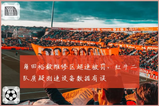 角田裕毅维修区超速被罚，红牛二队质疑测速设备数据有误