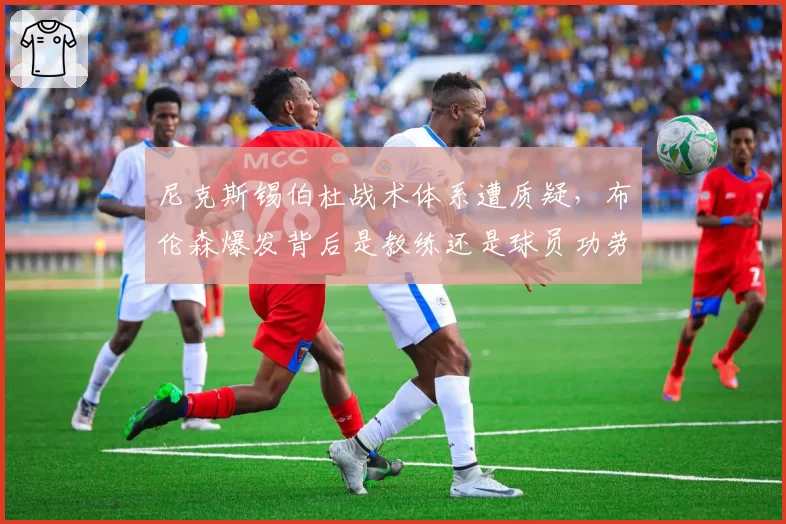 尼克斯锡伯杜战术体系遭质疑，布伦森爆发背后是教练还是球员功劳？