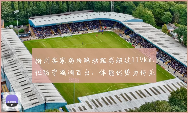 梅州客家场均跑动距离超过119km，但防守漏洞百出，体能优势为何无效？